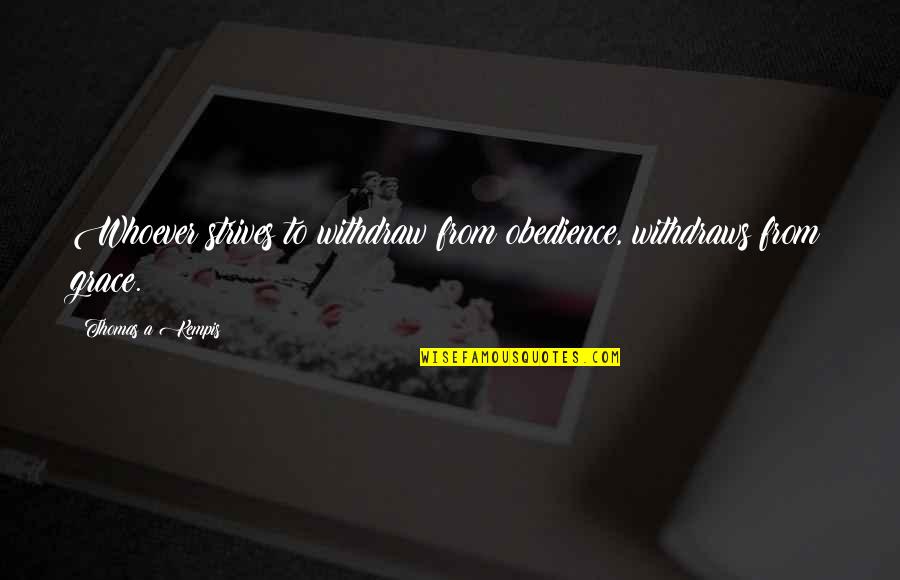 Strives Quotes By Thomas A Kempis: Whoever strives to withdraw from obedience, withdraws from Strives Quotes By Thomas A Kempis: Whoever strives to withdraw from obedience, withdraws from
