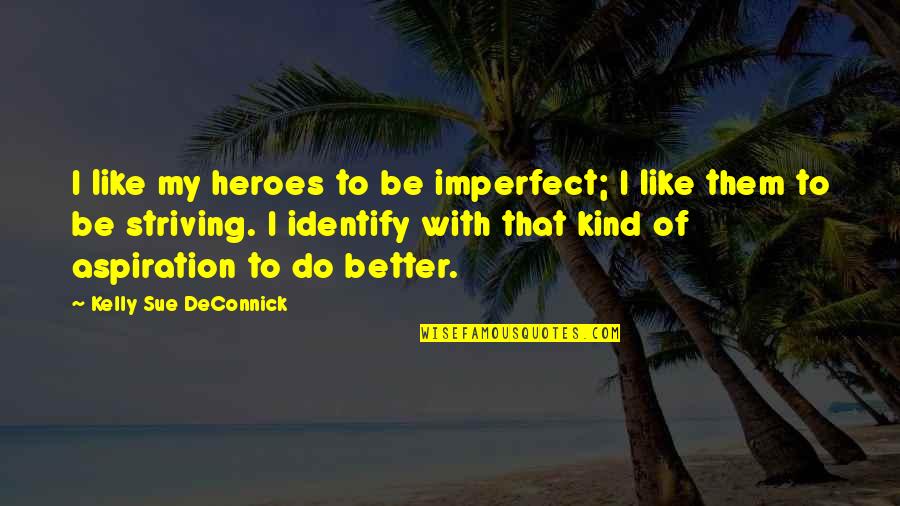 Striving For Better Quotes By Kelly Sue DeConnick: I like my heroes to be imperfect; I