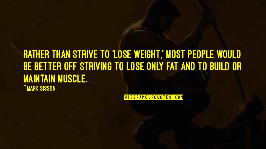 Striving For Better Quotes By Mark Sisson: Rather than strive to 'lose weight,' most people