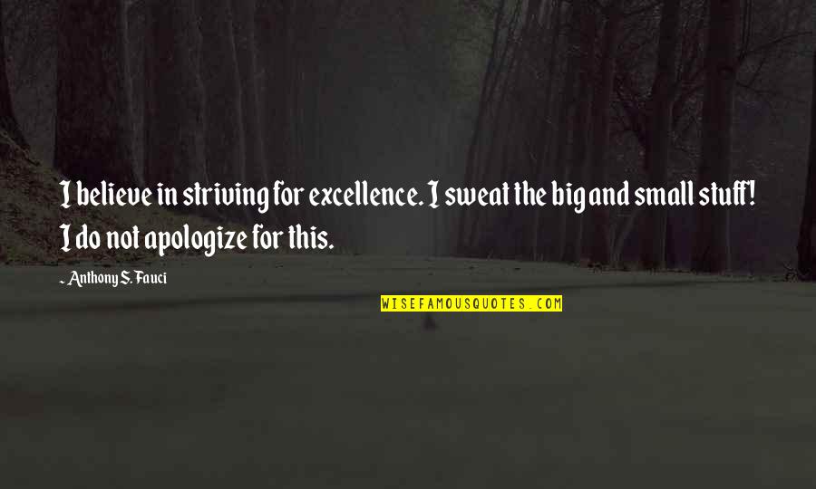 Striving For Excellence Quotes By Anthony S. Fauci: I believe in striving for excellence. I sweat