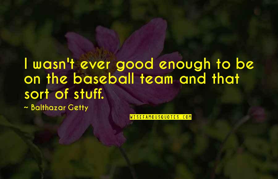 Striving For Excellence Quotes By Balthazar Getty: I wasn't ever good enough to be on