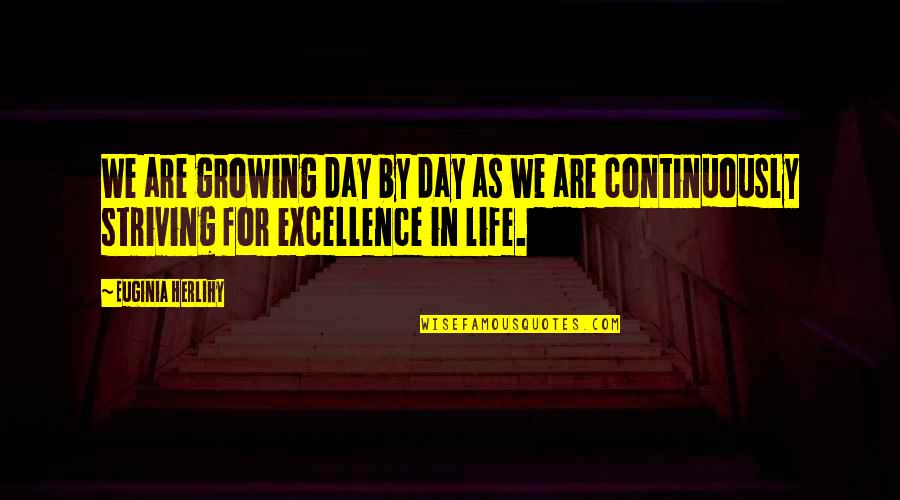 Striving For Excellence Quotes By Euginia Herlihy: We are growing day by day as we