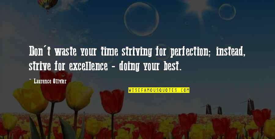 Striving For Excellence Quotes By Laurence Olivier: Don't waste your time striving for perfection; instead,
