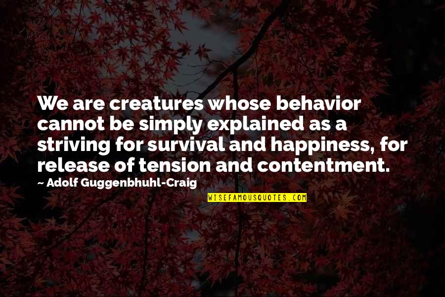 Striving For Happiness Quotes By Adolf Guggenbhuhl-Craig: We are creatures whose behavior cannot be simply Striving For Happiness Quotes By Adolf Guggenbhuhl-Craig: We are creatures whose behavior cannot be simply