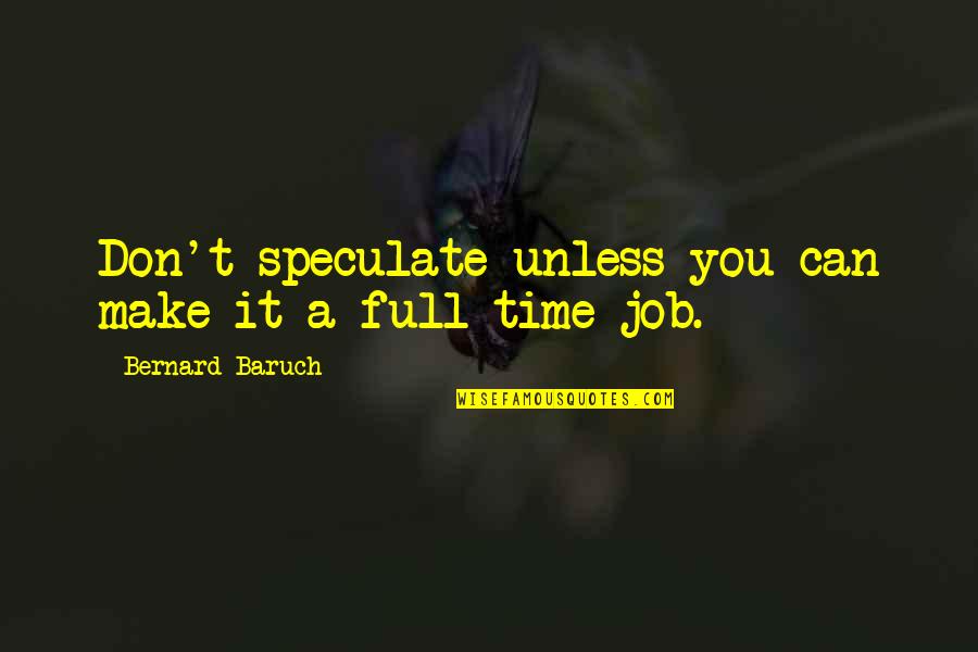Striving For Happiness Quotes By Bernard Baruch: Don't speculate unless you can make it a Striving For Happiness Quotes By Bernard Baruch: Don't speculate unless you can make it a