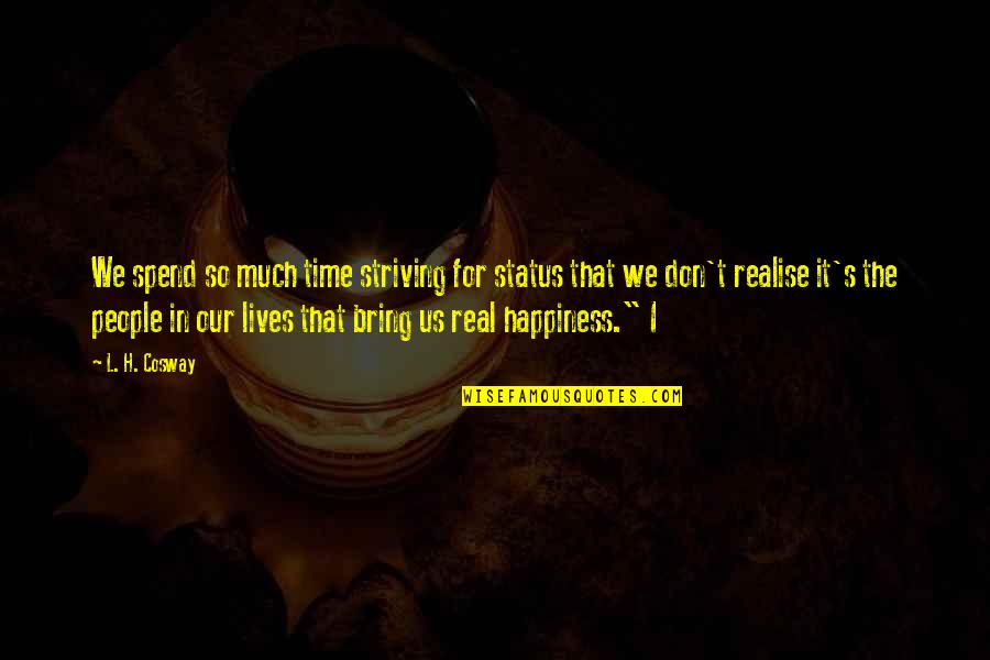 Striving For Happiness Quotes By L. H. Cosway: We spend so much time striving for status Striving For Happiness Quotes By L. H. Cosway: We spend so much time striving for status