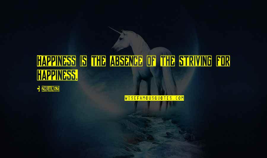 Striving For Happiness Quotes By Zhuangzi: Happiness is the absence of the striving for