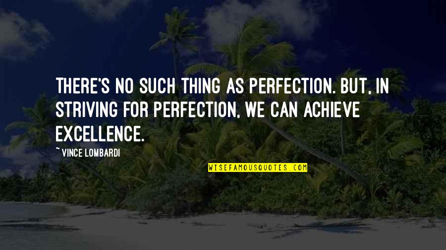 Striving For More Quotes By Vince Lombardi: There's no such thing as Perfection. But, in