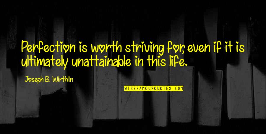 Striving For Perfection Quotes By Joseph B. Wirthlin: Perfection is worth striving for, even if it