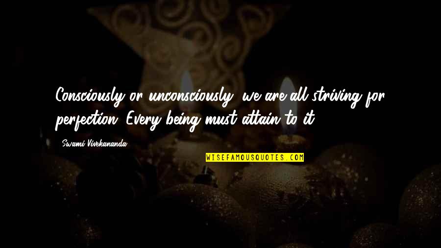 Striving For Perfection Quotes By Swami Vivekananda: Consciously or unconsciously, we are all striving for