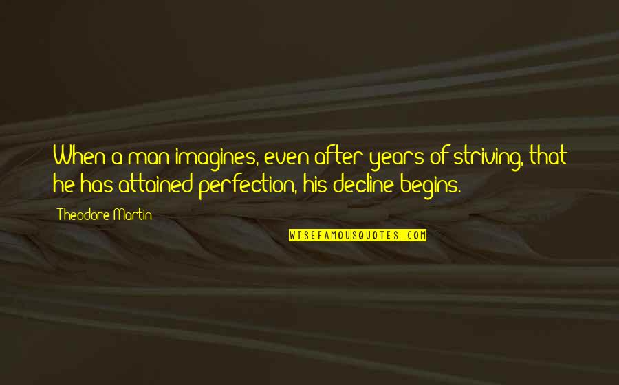 Striving For Perfection Quotes By Theodore Martin: When a man imagines, even after years of