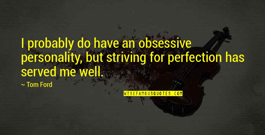 Striving For Perfection Quotes By Tom Ford: I probably do have an obsessive personality, but