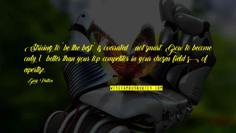 Striving For Success Quotes By Gary Patton: Striving to 'be the best' is overrated & Striving For Success Quotes By Gary Patton: Striving to 'be the best' is overrated &