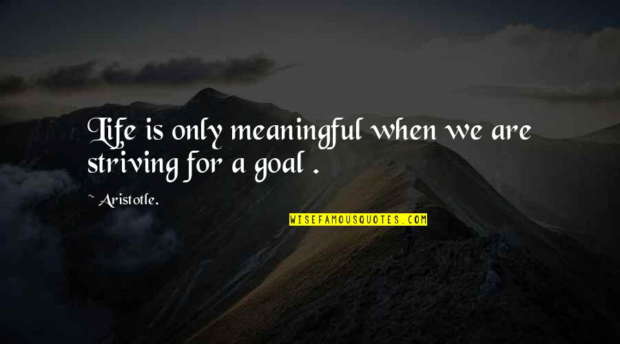 Striving For The Best Quotes By Aristotle.: Life is only meaningful when we are striving