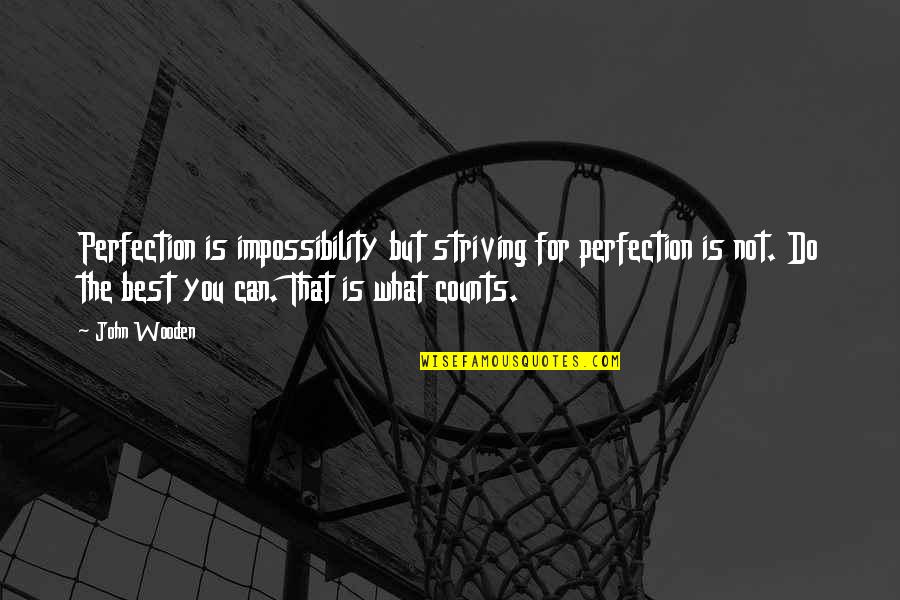 Striving For The Best Quotes By John Wooden: Perfection is impossibility but striving for perfection is