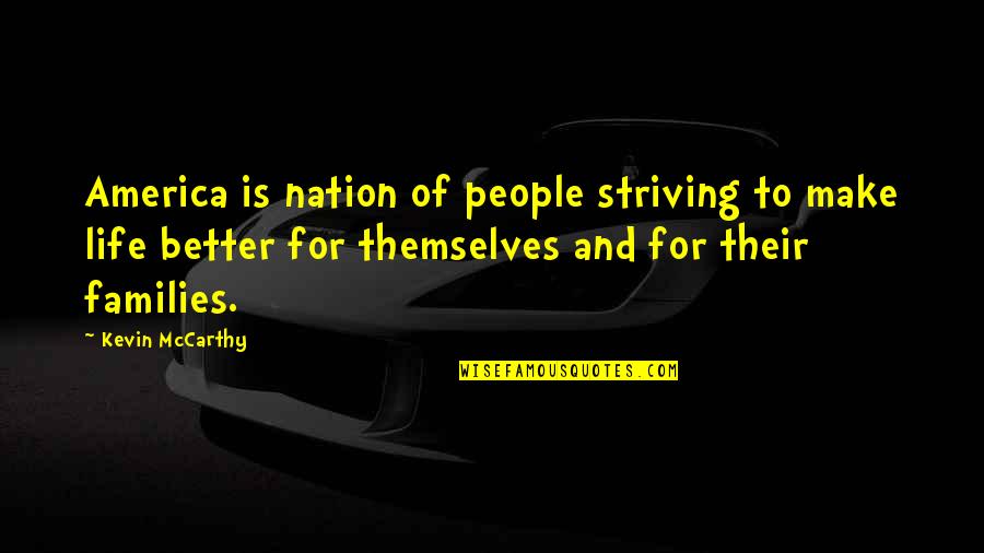 Striving In Life Quotes By Kevin McCarthy: America is nation of people striving to make Striving In Life Quotes By Kevin McCarthy: America is nation of people striving to make