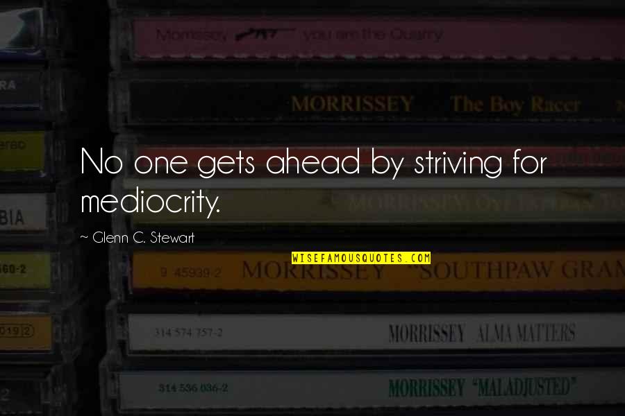 Striving Quotes And Quotes By Glenn C. Stewart: No one gets ahead by striving for mediocrity.