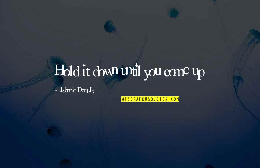 Striving Quotes And Quotes By Johnnie Dent Jr.: Hold it down until you come up