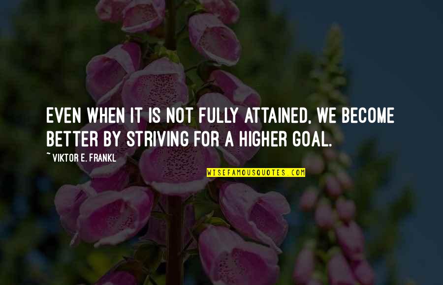 Striving To Be Better Quotes By Viktor E. Frankl: Even when it is not fully attained, we