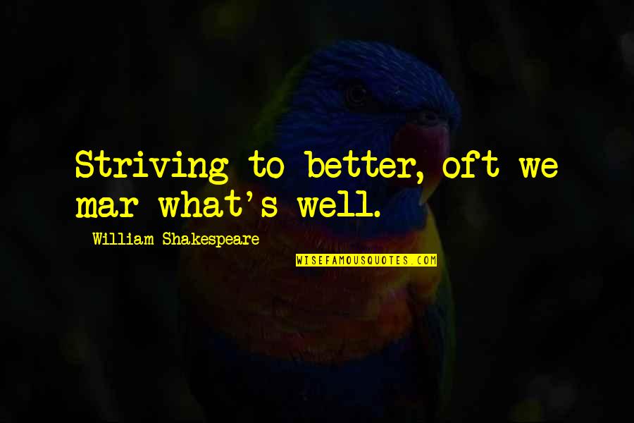 Striving To Be Better Quotes By William Shakespeare: Striving to better, oft we mar what's well.