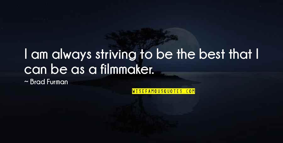 Striving To Be The Best You Can Be Quotes By Brad Furman: I am always striving to be the best