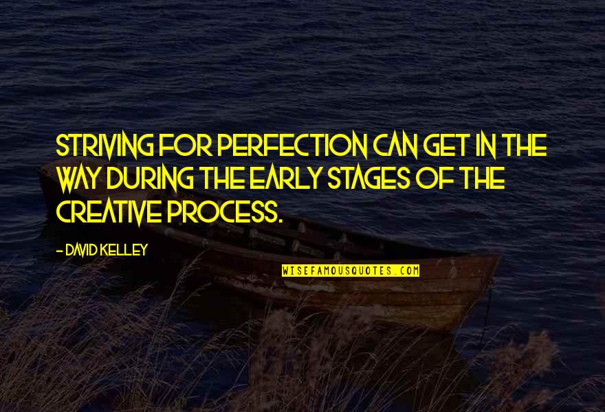 Striving To Be The Best You Can Be Quotes By David Kelley: Striving for perfection can get in the way