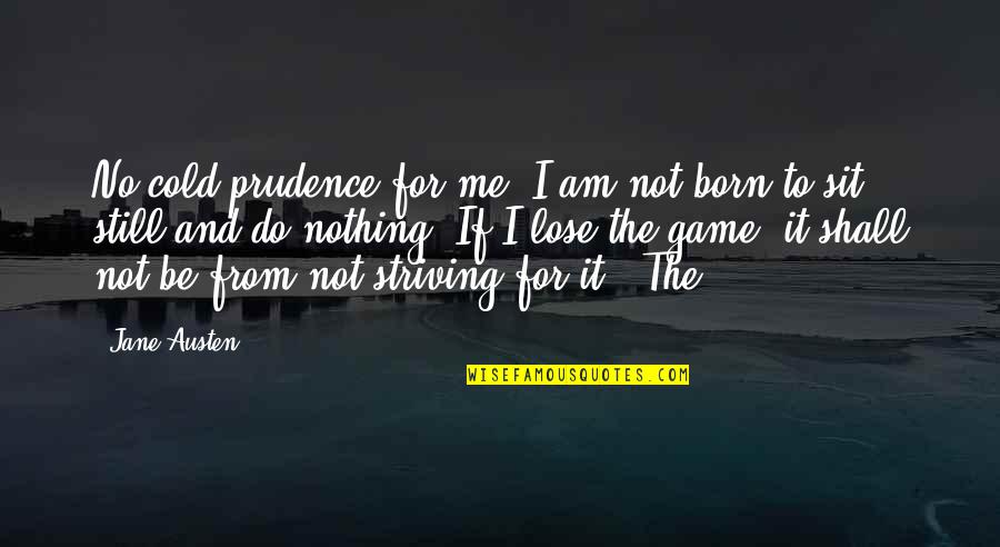 Striving To Do Your Best Quotes By Jane Austen: No cold prudence for me. I am not