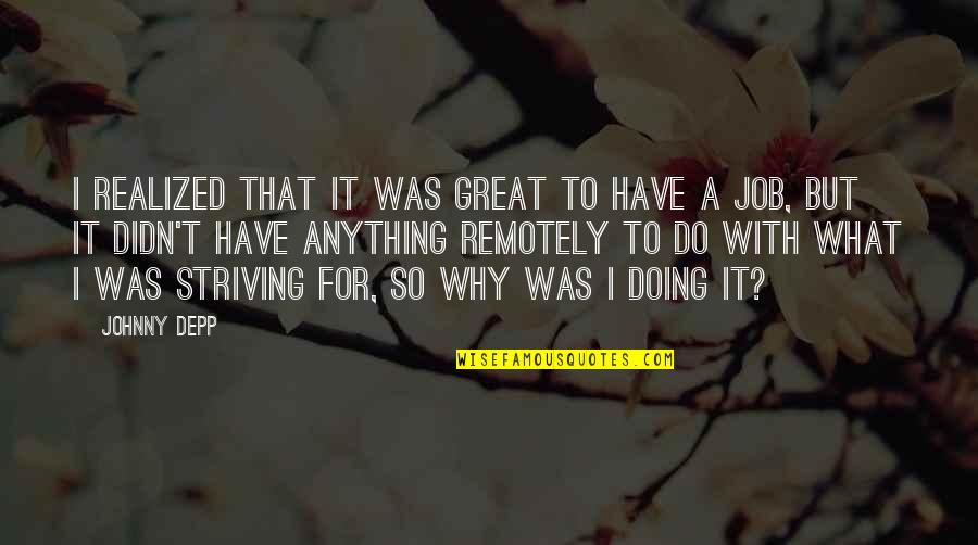 Striving To Do Your Best Quotes By Johnny Depp: I realized that it was great to have