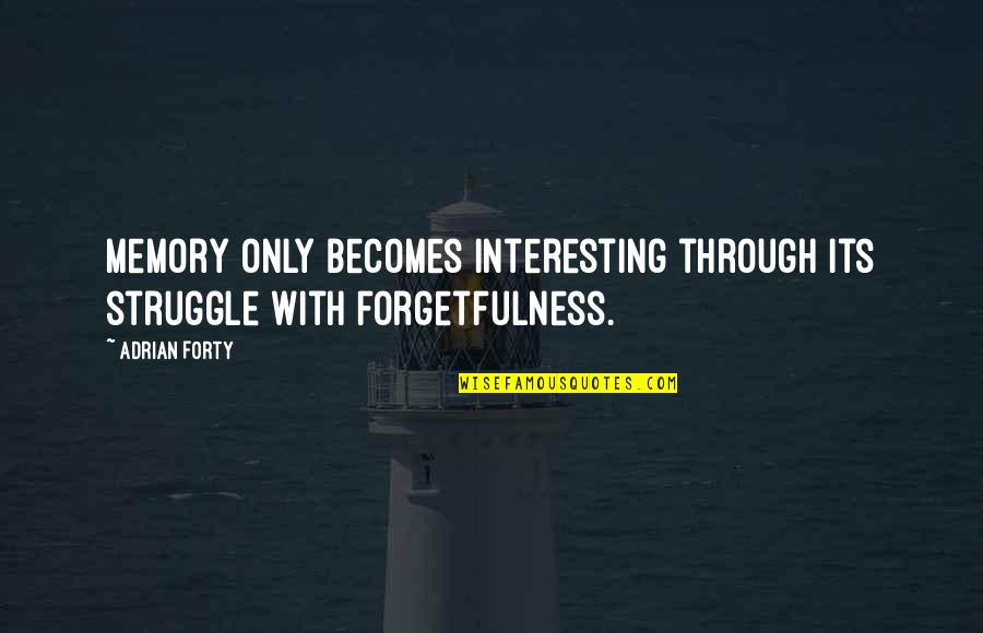 Striving To Get Better Quotes By Adrian Forty: Memory only becomes interesting through its struggle with
