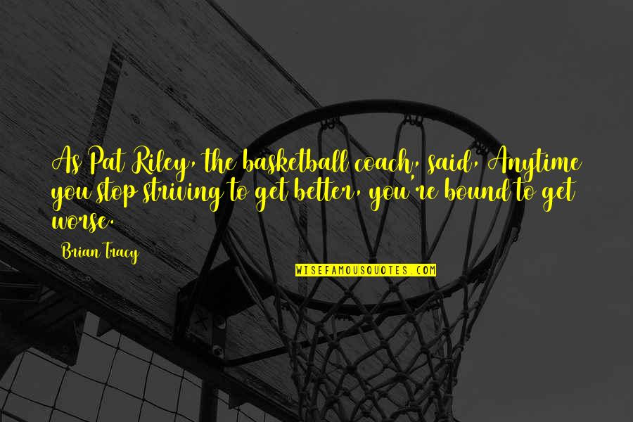 Striving To Get Better Quotes By Brian Tracy: As Pat Riley, the basketball coach, said, Anytime