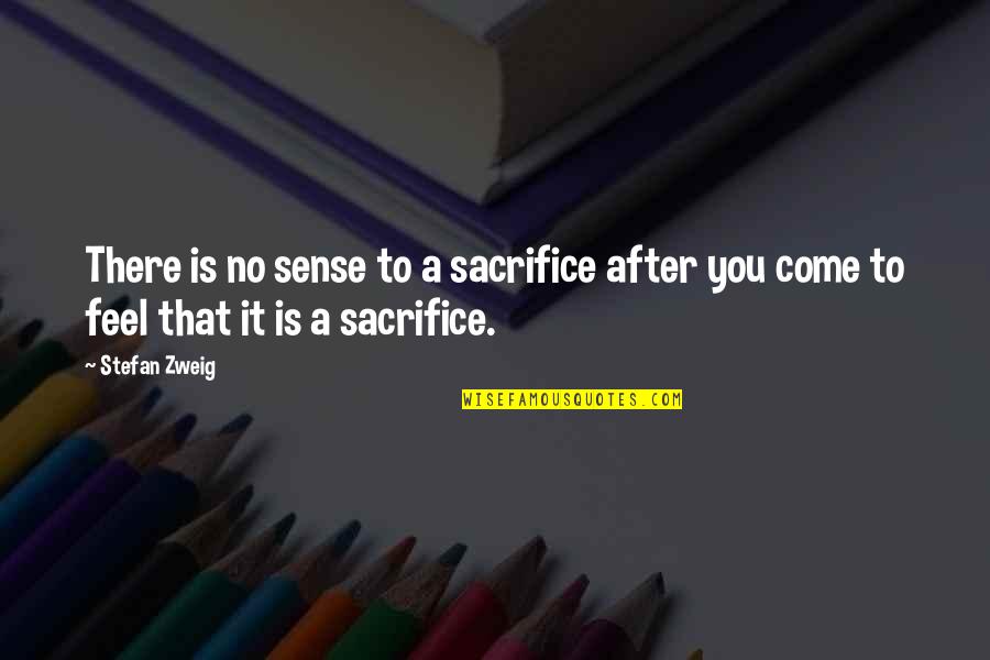Striving To Get Better Quotes By Stefan Zweig: There is no sense to a sacrifice after