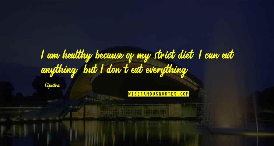 Striving Towards Excellence Quotes By Ciputra: I am healthy because of my strict diet.