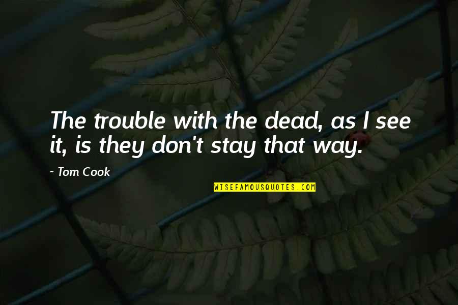 Strivings Of The Negro Quotes By Tom Cook: The trouble with the dead, as I see