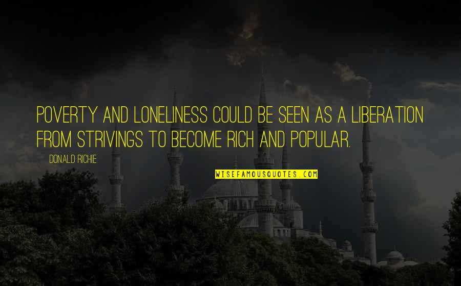 Strivings Quotes By Donald Richie: Poverty and loneliness could be seen as a