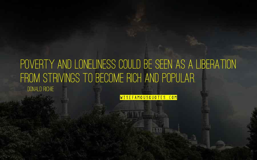 Strivings Quotes By Donald Richie: Poverty and loneliness could be seen as a Strivings Quotes By Donald Richie: Poverty and loneliness could be seen as a