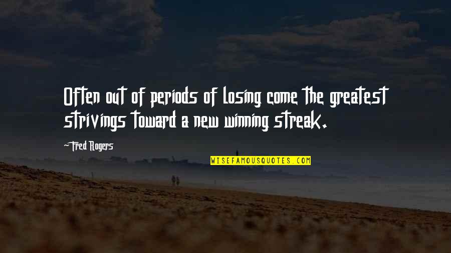 Strivings Quotes By Fred Rogers: Often out of periods of losing come the Strivings Quotes By Fred Rogers: Often out of periods of losing come the