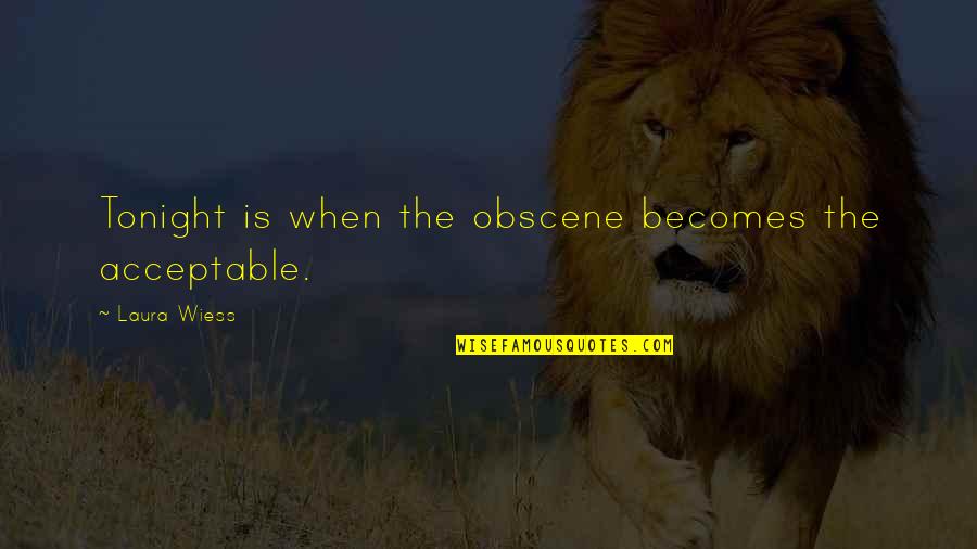 Strivings Quotes By Laura Wiess: Tonight is when the obscene becomes the acceptable. Strivings Quotes By Laura Wiess: Tonight is when the obscene becomes the acceptable.