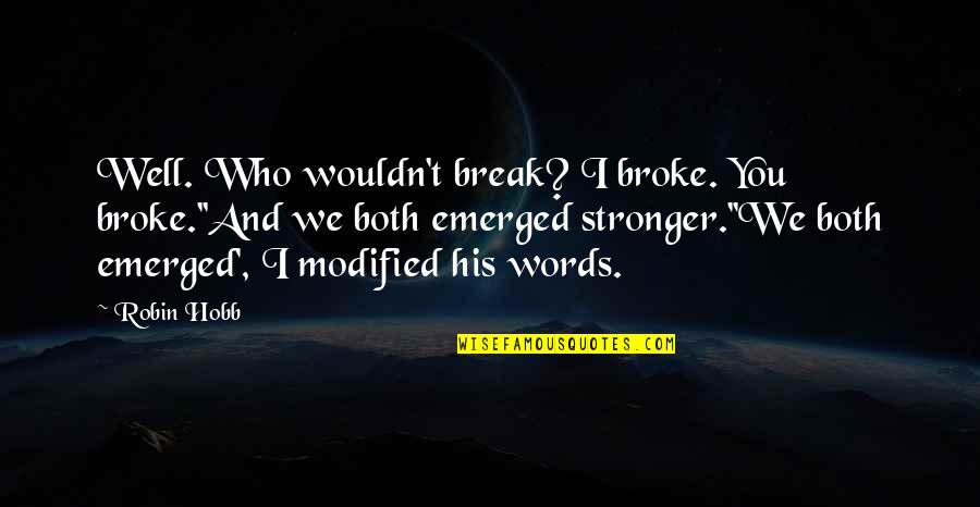 Strivings Quotes By Robin Hobb: Well. Who wouldn't break? I broke. You broke.''And