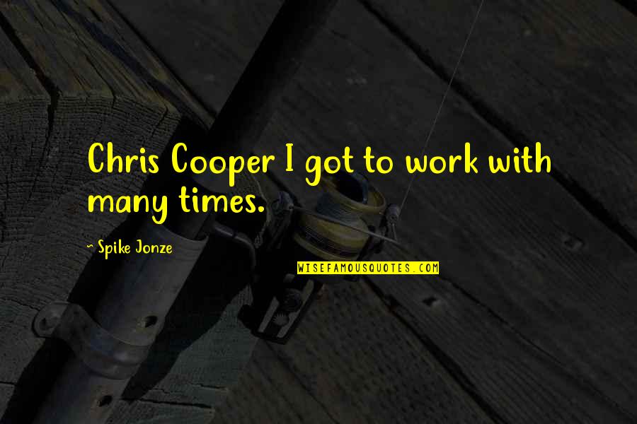 Strivings Quotes By Spike Jonze: Chris Cooper I got to work with many Strivings Quotes By Spike Jonze: Chris Cooper I got to work with many
