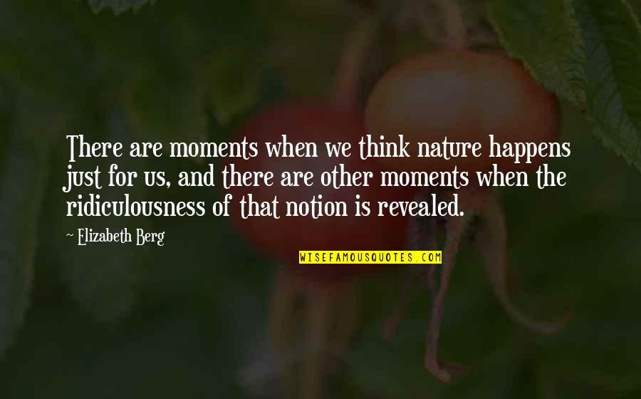 Strmec Quotes By Elizabeth Berg: There are moments when we think nature happens Strmec Quotes By Elizabeth Berg: There are moments when we think nature happens