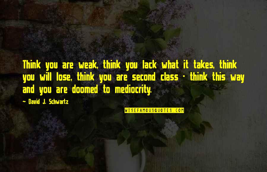 Strmene Quotes By David J. Schwartz: Think you are weak, think you lack what Strmene Quotes By David J. Schwartz: Think you are weak, think you lack what