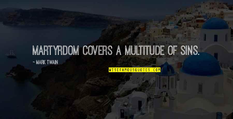 Strmene Quotes By Mark Twain: Martyrdom covers a multitude of sins. Strmene Quotes By Mark Twain: Martyrdom covers a multitude of sins.