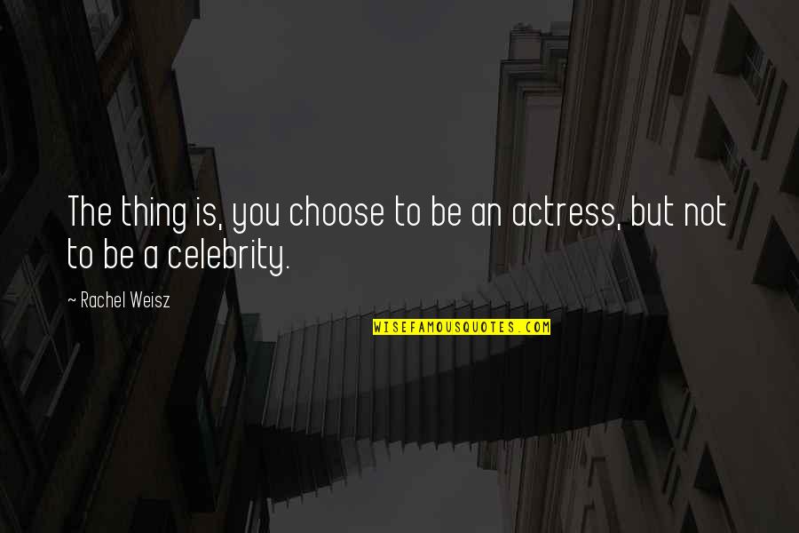 Strobert Quotes By Rachel Weisz: The thing is, you choose to be an