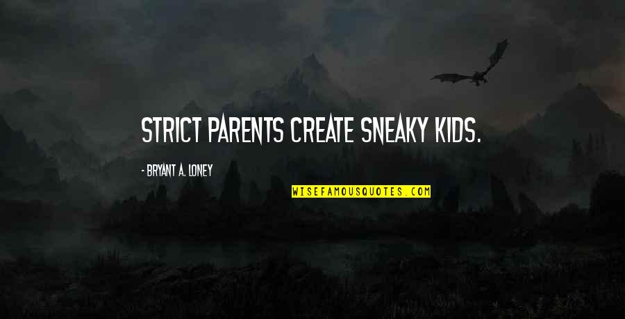 Strock Fbi Quotes By Bryant A. Loney: Strict parents create sneaky kids. Strock Fbi Quotes By Bryant A. Loney: Strict parents create sneaky kids.