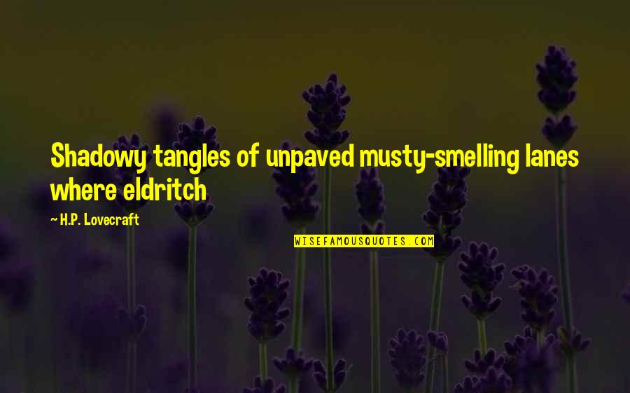 Strock Fbi Quotes By H.P. Lovecraft: Shadowy tangles of unpaved musty-smelling lanes where eldritch Strock Fbi Quotes By H.P. Lovecraft: Shadowy tangles of unpaved musty-smelling lanes where eldritch