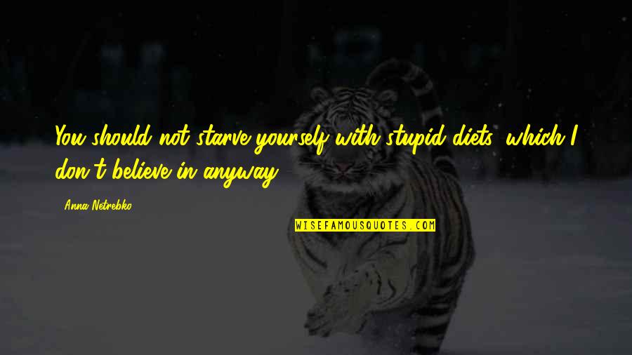 Strodel Connect Quotes By Anna Netrebko: You should not starve yourself with stupid diets,