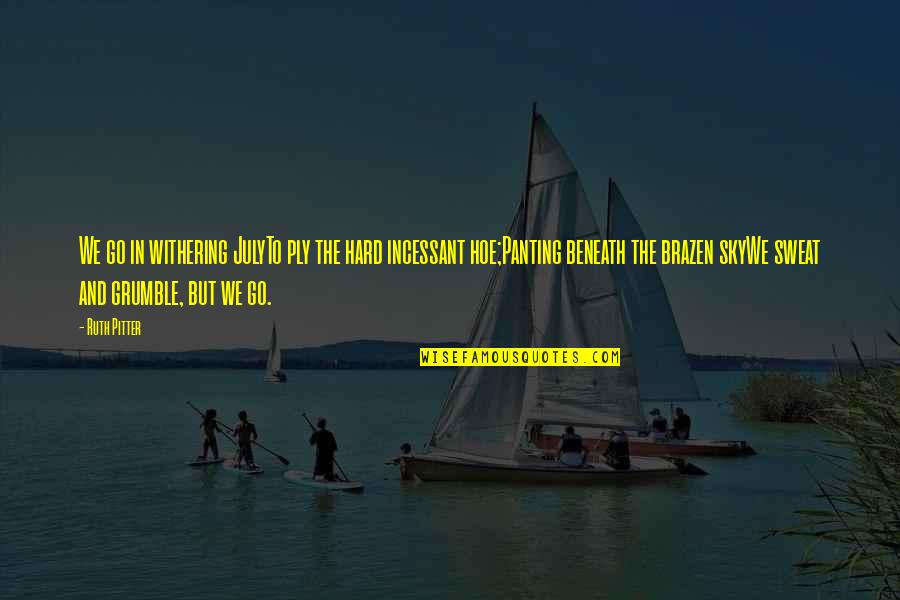 Stroebel Bethesda Quotes By Ruth Pitter: We go in withering JulyTo ply the hard Stroebel Bethesda Quotes By Ruth Pitter: We go in withering JulyTo ply the hard