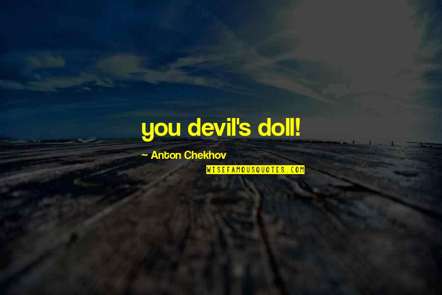 Stroeher And Son Quotes By Anton Chekhov: you devil's doll! Stroeher And Son Quotes By Anton Chekhov: you devil's doll!