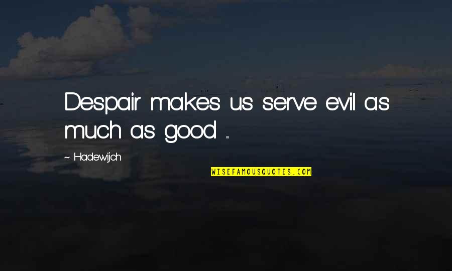 Stroessner Firma Quotes By Hadewijch: Despair makes us serve evil as much as
