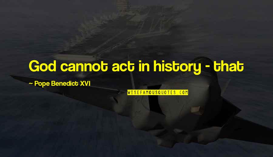 Stroessner Posters Quotes By Pope Benedict XVI: God cannot act in history - that